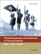 Nationalsozialismus und Faschismus in Tirol und Südtirol: Opfer. Täter. Gegner